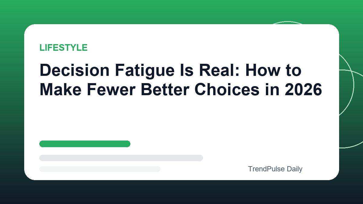 Decision Fatigue Is Real: How to Make Fewer Better Choices in 2026
