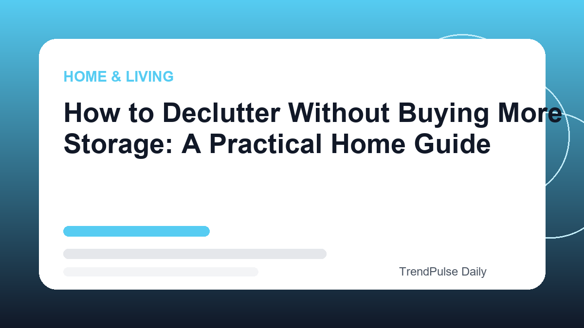 How to Declutter Without Buying More Storage: A Practical Home Guide