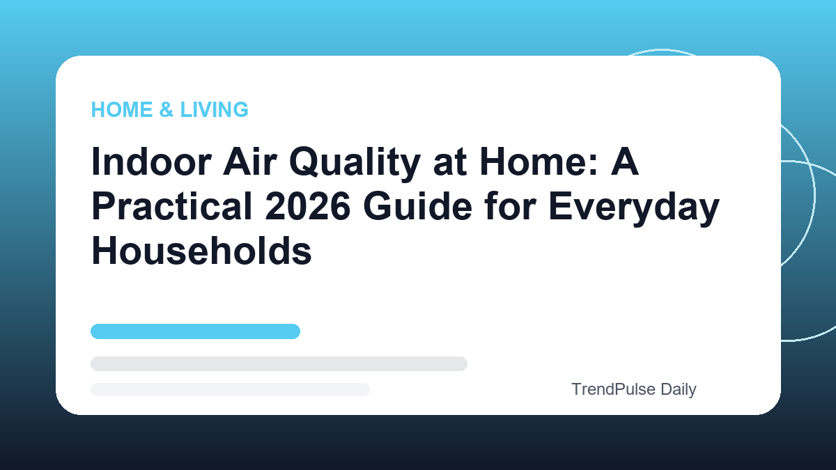 Indoor Air Quality at Home: A Practical 2026 Guide for Everyday Households