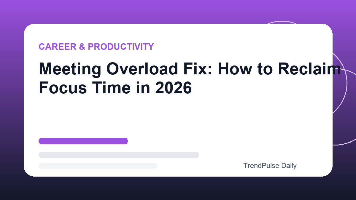 Meeting Overload Fix: How to Reclaim Focus Time in 2026