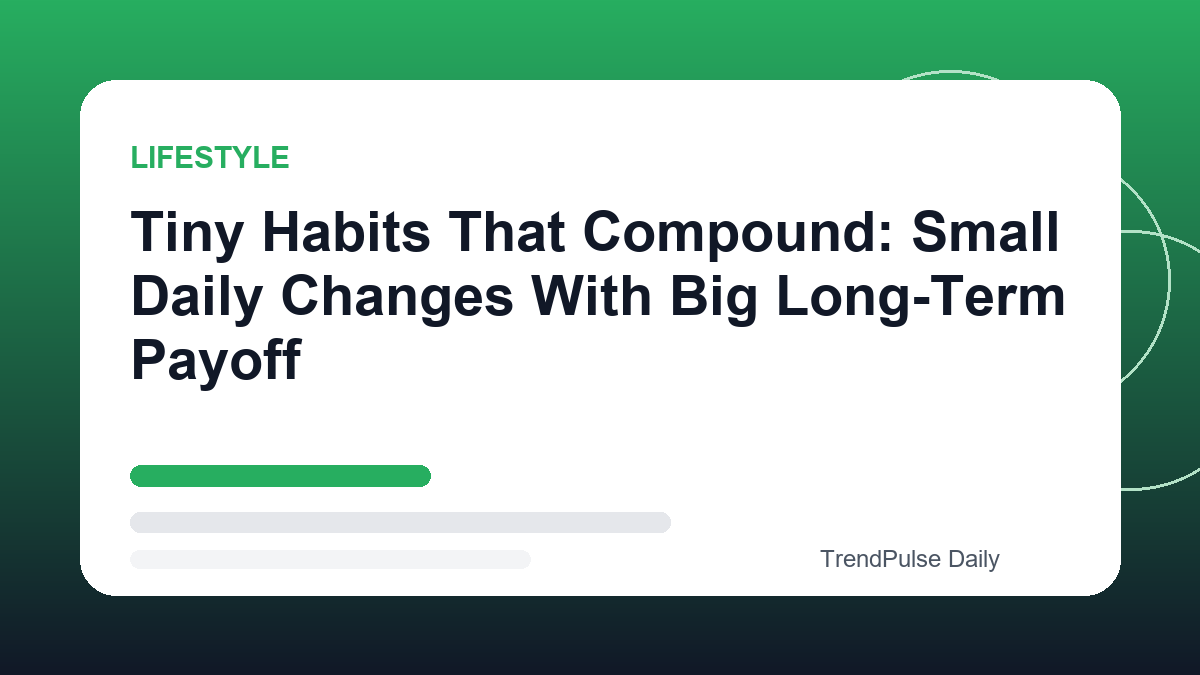 Tiny Habits That Compound: Small Daily Changes With Big Long-Term Payoff